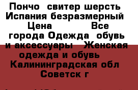 Пончо- свитер шерсть. Испания безразмерный › Цена ­ 3 000 - Все города Одежда, обувь и аксессуары » Женская одежда и обувь   . Калининградская обл.,Советск г.